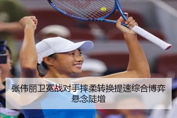 张伟丽卫冕战对手摔柔转换提速综合博弈悬念陡增
